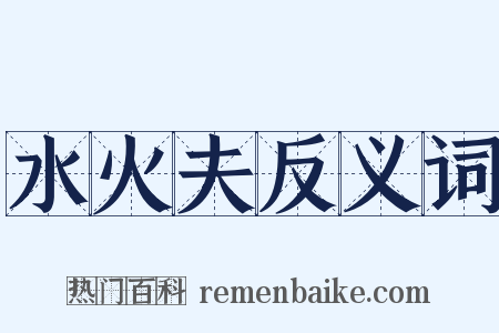 水火夫反义词是什么意思的图片